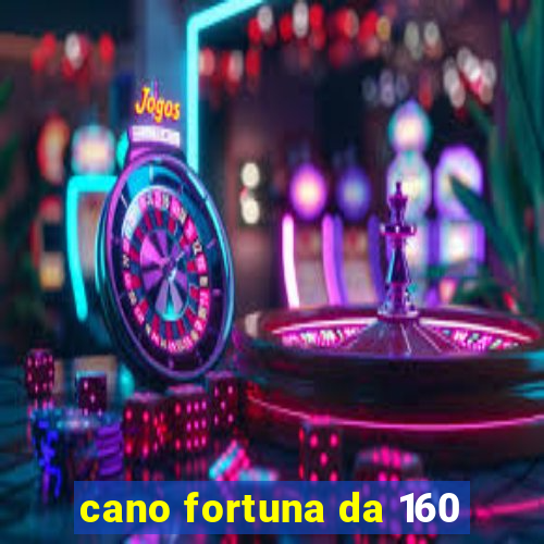 cano fortuna da 160