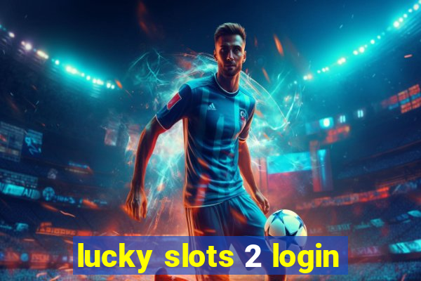 lucky slots 2 login