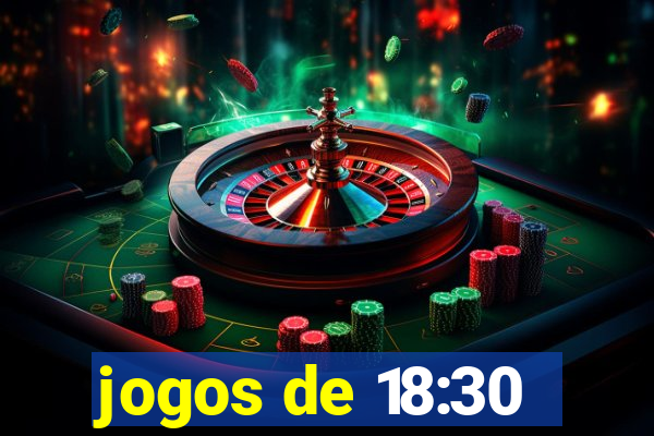 jogos de 18:30