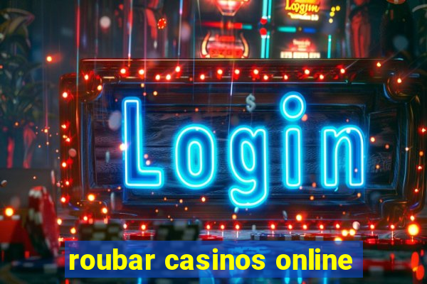 roubar casinos online