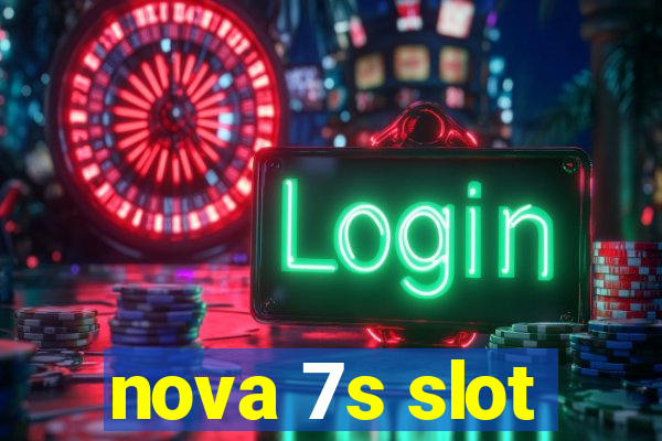 nova 7s slot