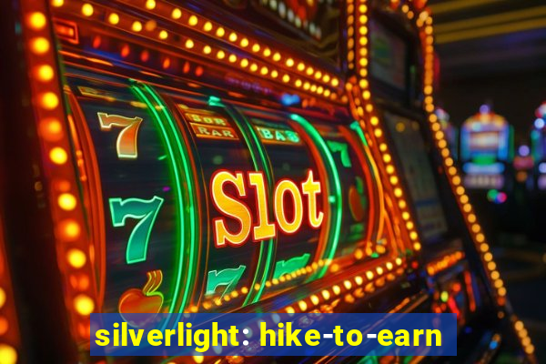 silverlight: hike-to-earn