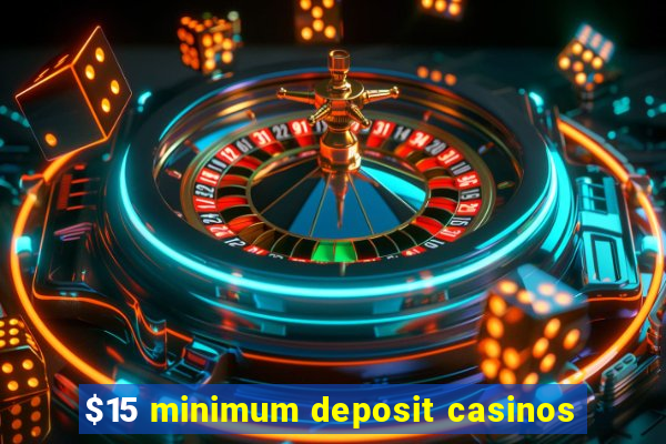 $15 minimum deposit casinos