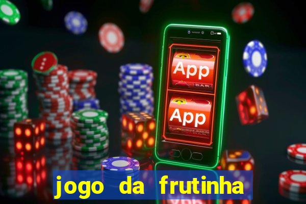 jogo da frutinha que paga dinheiro