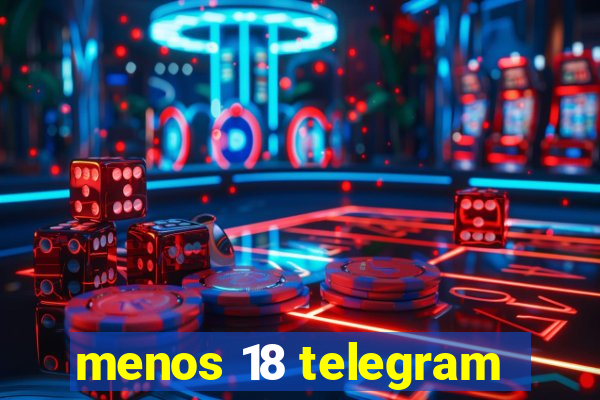 menos 18 telegram