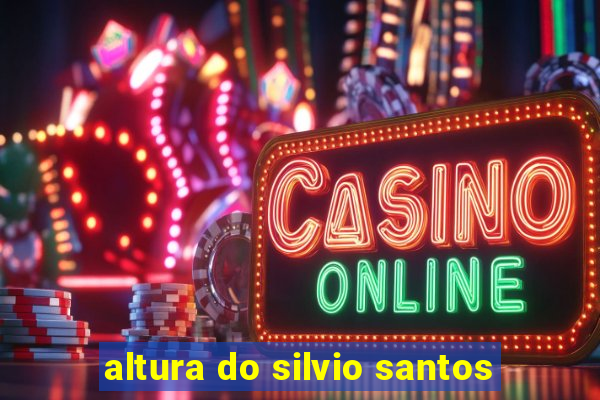 altura do silvio santos