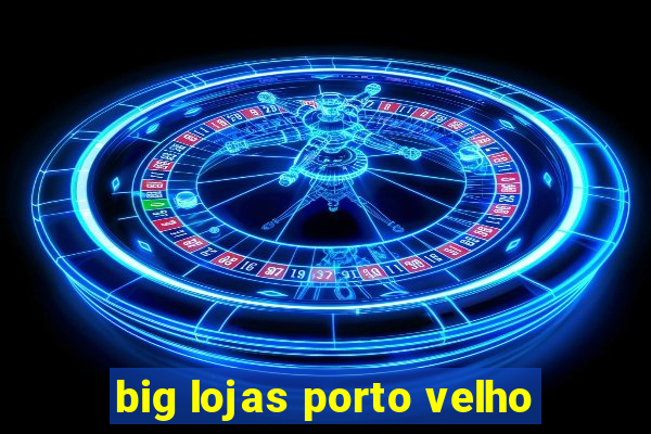 big lojas porto velho