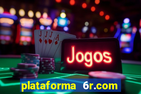 plataforma 6r.com paga mesmo