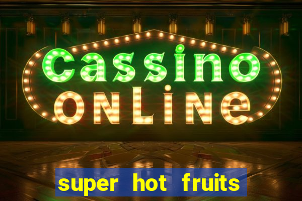 super hot fruits free slot