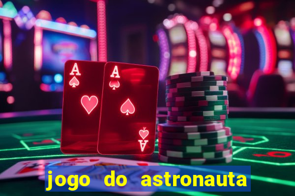 jogo do astronauta para ganhar dinheiro