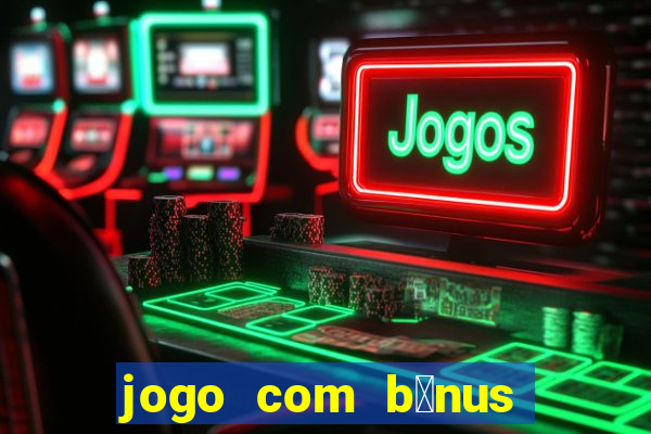 jogo com b么nus sem dep贸sito