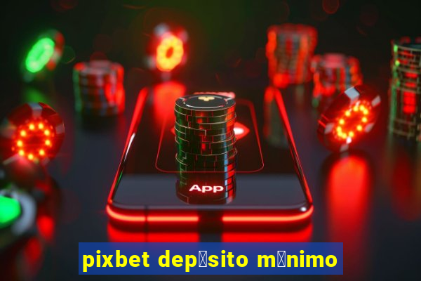 pixbet dep贸sito m铆nimo