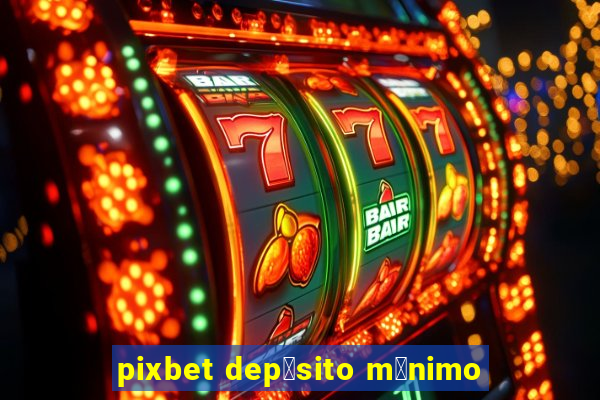 pixbet dep贸sito m铆nimo