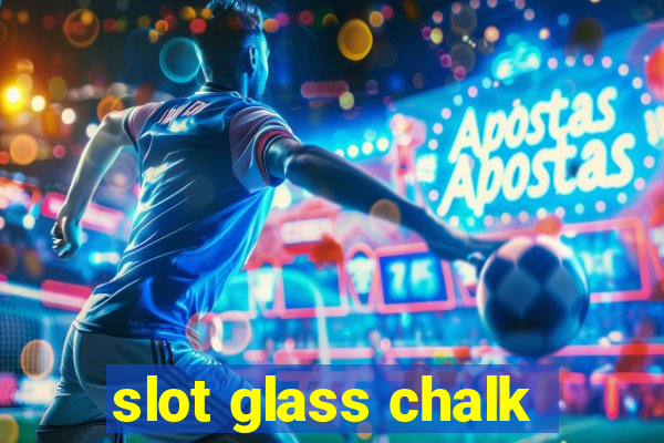 slot glass chalk