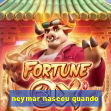 neymar nasceu quando