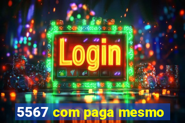 5567 com paga mesmo