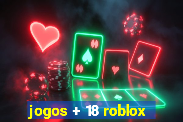 jogos + 18 roblox