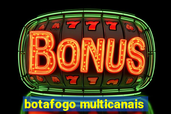 botafogo multicanais