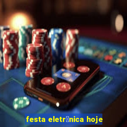 festa eletr么nica hoje