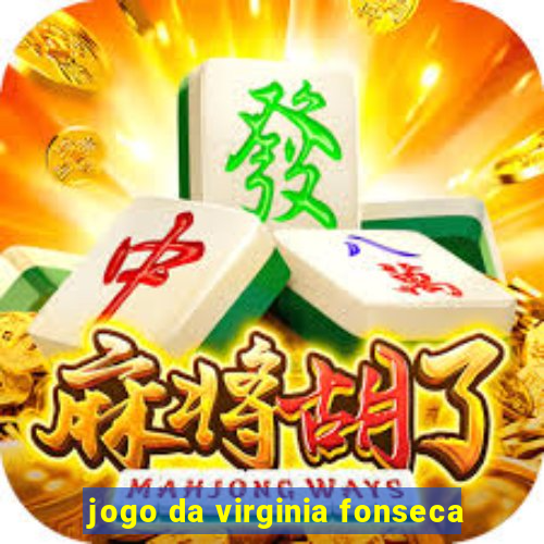 jogo da virginia fonseca