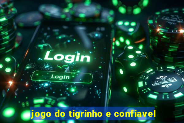 jogo do tigrinho e confiavel