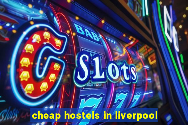 cheap hostels in liverpool