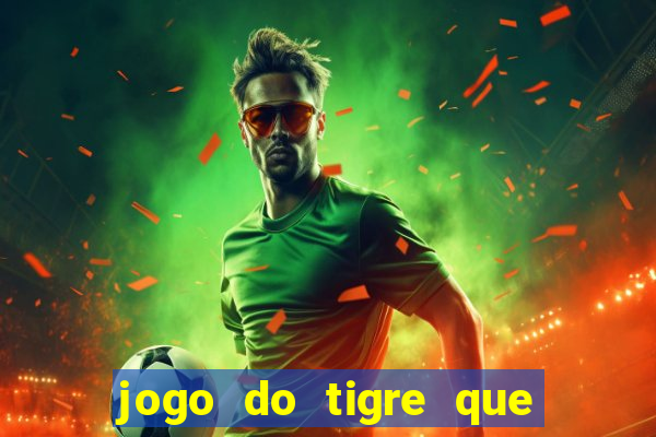 jogo do tigre que da dinheiro no cadastro