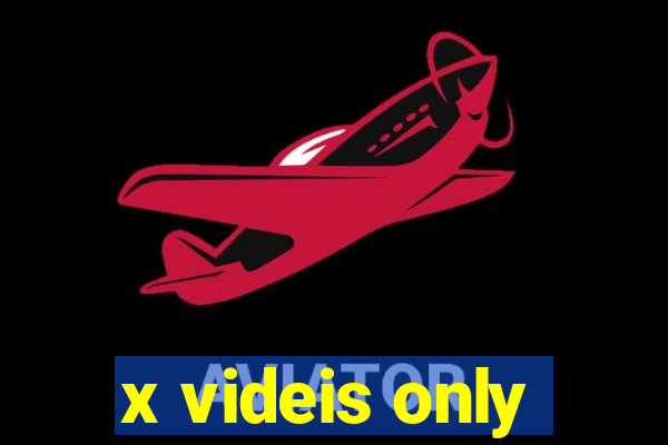 x videis only