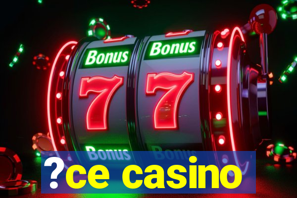 ?ce casino