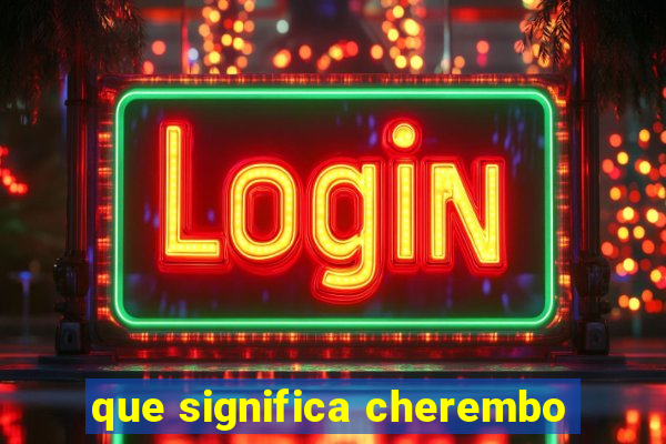 que significa cherembo