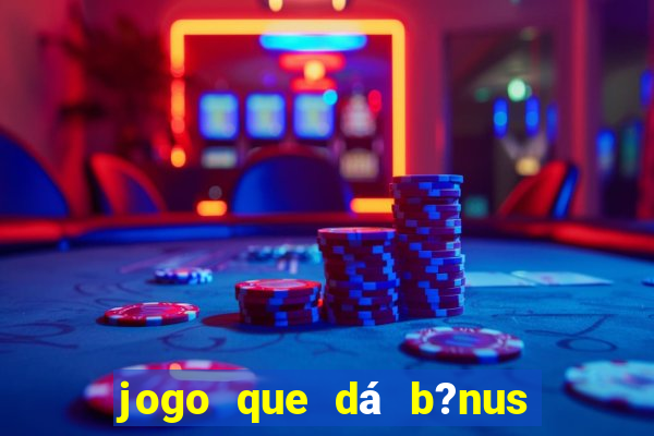 jogo que dá b?nus ao se cadastrar