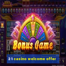 21 casino welcome offer