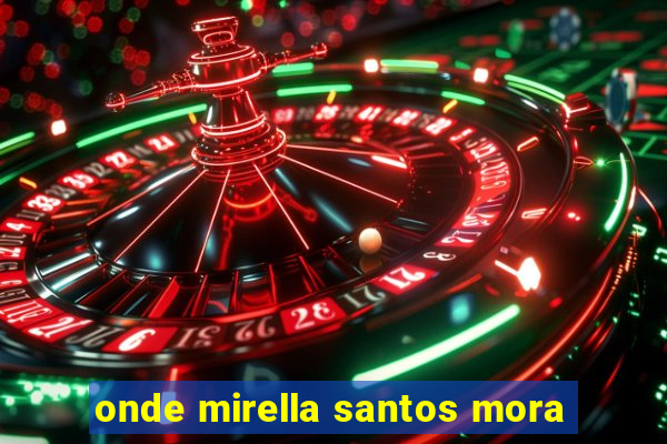 onde mirella santos mora