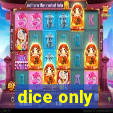 dice only