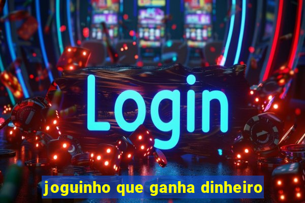 joguinho que ganha dinheiro