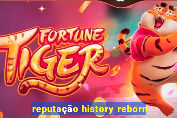 reputação history reborn