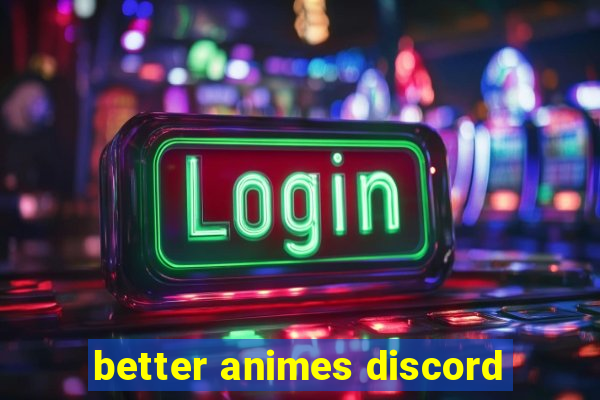 better animes discord