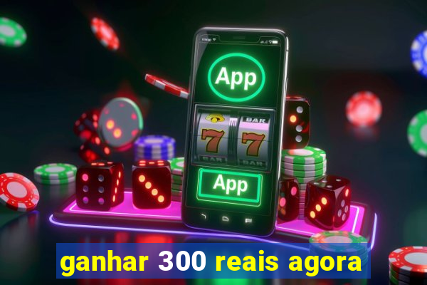 ganhar 300 reais agora