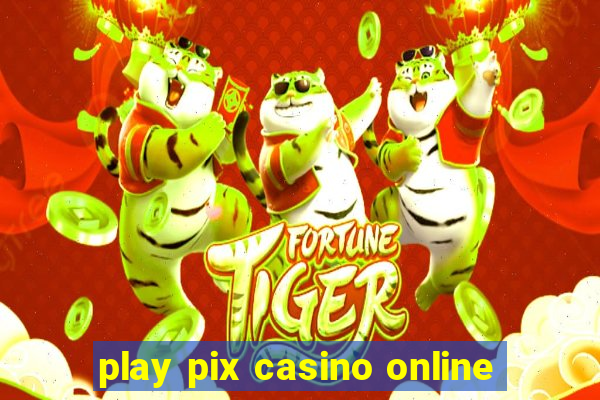 play pix casino online