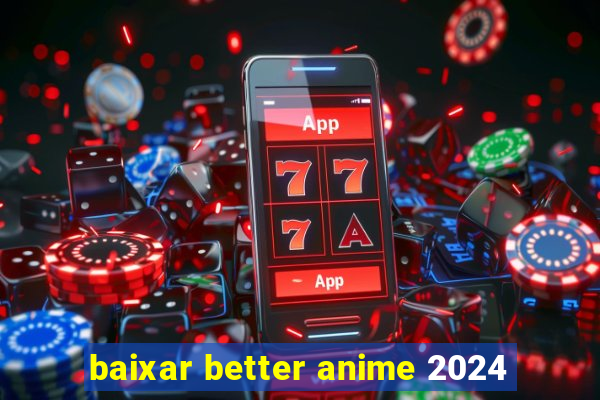 baixar better anime 2024