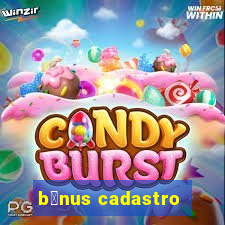 b么nus cadastro