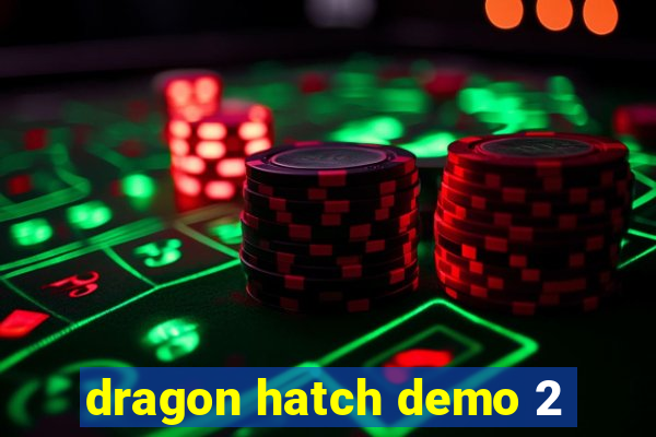 dragon hatch demo 2