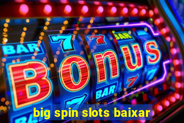 big spin slots baixar