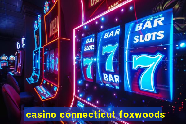 casino connecticut foxwoods