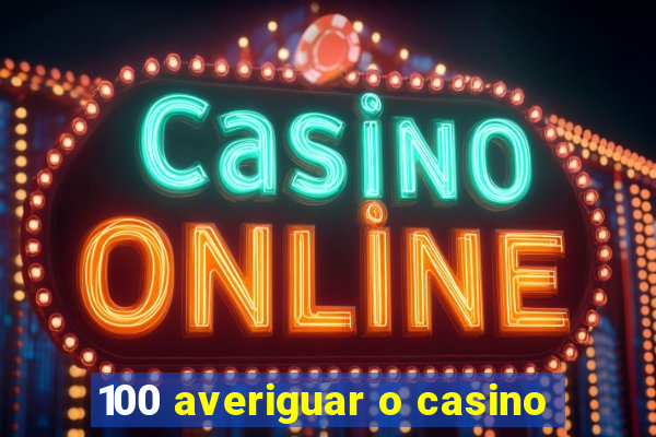 100 averiguar o casino