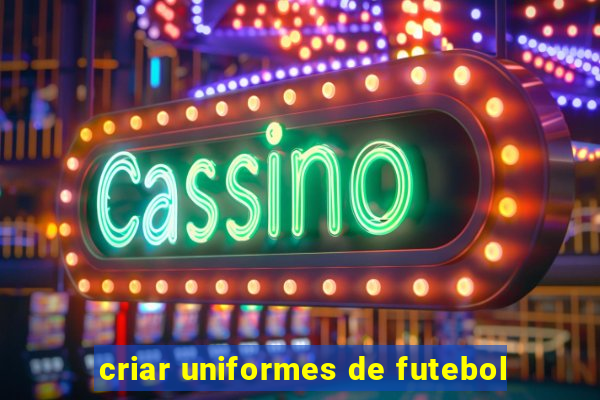 criar uniformes de futebol