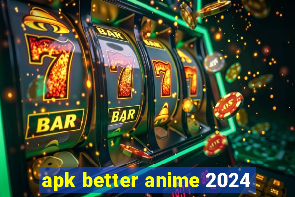 apk better anime 2024