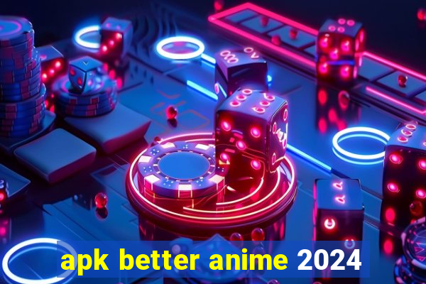 apk better anime 2024