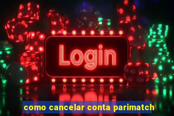 como cancelar conta parimatch