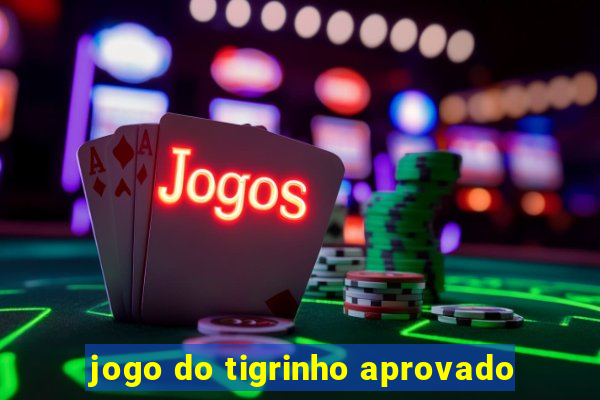 jogo do tigrinho aprovado